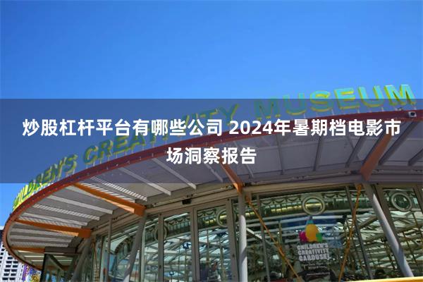 炒股杠杆平台有哪些公司 2024年暑期档电影市场洞察报告