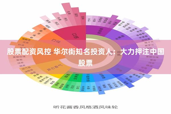 股票配资风控 华尔街知名投资人：大力押注中国股票