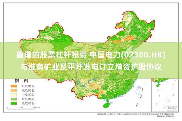 靠谱的股票杠杆投资 中国电力(02380.HK)与淮南矿业及平圩发电订立增资扩股协议